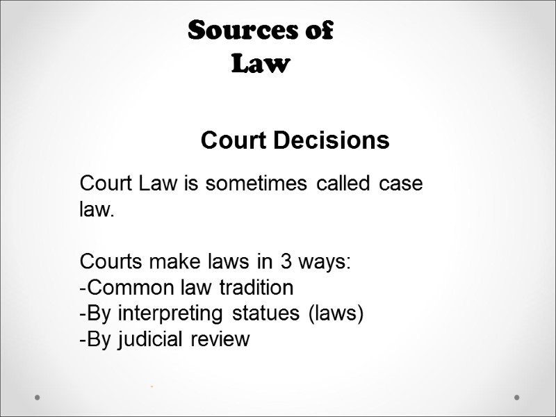 Sources of Law  Court Decisions Court Law is sometimes called case law. 